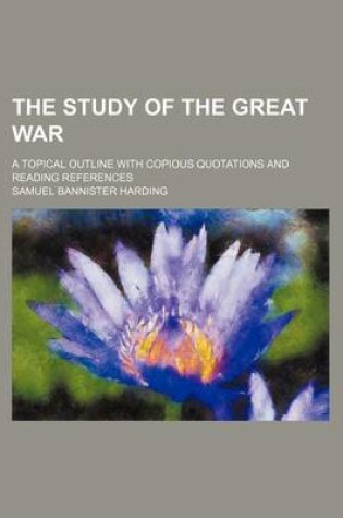 Cover of The Study of the Great War; A Topical Outline with Copious Quotations and Reading References