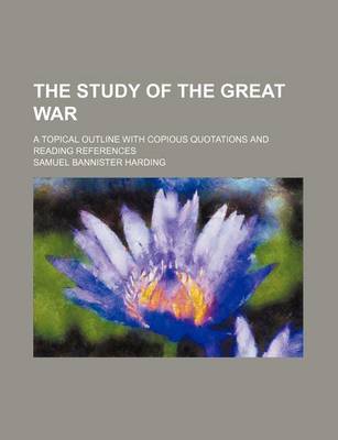 Book cover for The Study of the Great War; A Topical Outline with Copious Quotations and Reading References