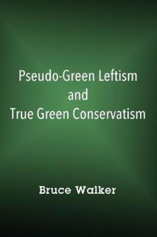 Cover of Pseudo-Green Leftism and True Green Conservatism