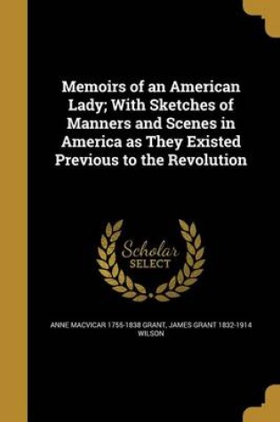 Cover of Memoirs of an American Lady; With Sketches of Manners and Scenes in America as They Existed Previous to the Revolution