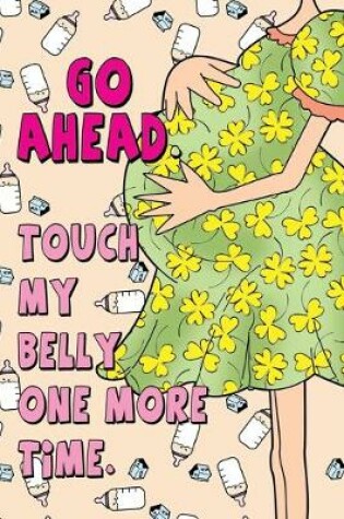 Cover of Go Ahead. Touch My Belly One More Time.