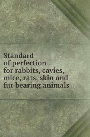 Cover of Standard of perfection for rabbits, cavies, mice, rats, skin and fur bearing animals