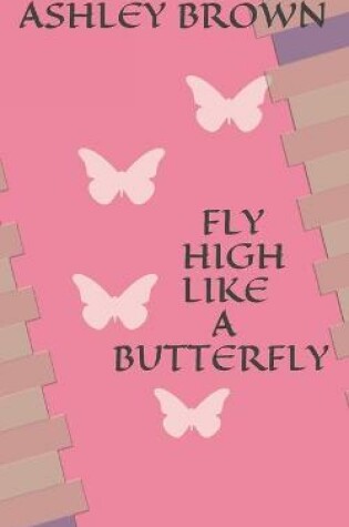 Cover of Fly High Like a Butterfly