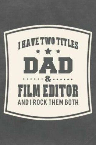 Cover of I Have Two Titles Dad & Film Editor And I Rock Them Both