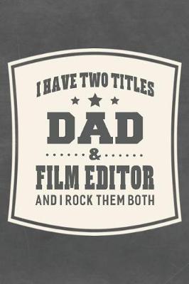 Book cover for I Have Two Titles Dad & Film Editor And I Rock Them Both