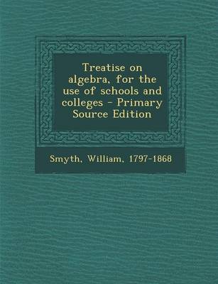 Book cover for Treatise on Algebra, for the Use of Schools and Colleges - Primary Source Edition