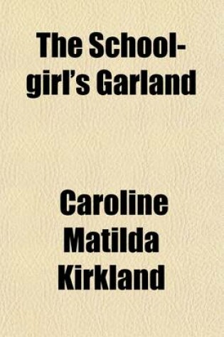 Cover of The School-Girl's Garland Volume 2; A Selection of Poetry