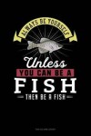 Book cover for Always Be Yourself Unless You Can Be a Fish Then Be a Fish
