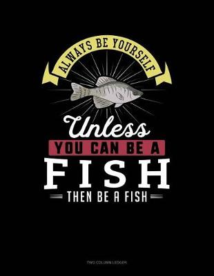 Book cover for Always Be Yourself Unless You Can Be a Fish Then Be a Fish