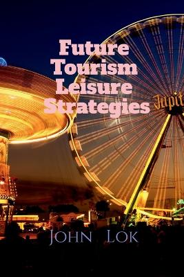 Book cover for Future Tourism Leisure Strategies