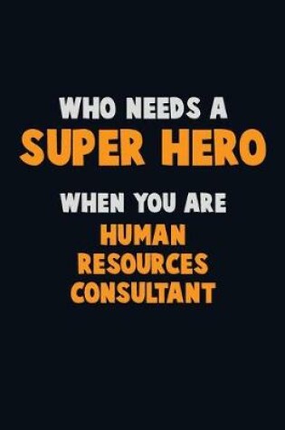 Cover of Who Need A SUPER HERO, When You Are Human Resources Consultant