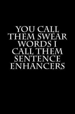Cover of You Call Them Swear Words But I Call Them Sentence Enhancers