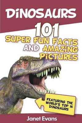 Book cover for Dinosaurs: 101 Super Fun Facts and Amazing Pictures (Featuring the World's Top 16 Dinosaurs)