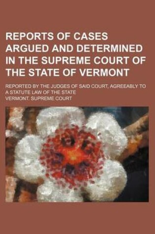 Cover of Reports of Cases Argued and Determined in the Supreme Court of the State of Vermont (Volume 80; V. 107); Reported by the Judges of Said Court, Agreeably to a Statute Law of the State