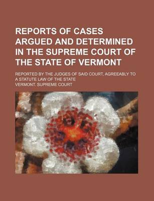 Book cover for Reports of Cases Argued and Determined in the Supreme Court of the State of Vermont (Volume 80; V. 107); Reported by the Judges of Said Court, Agreeably to a Statute Law of the State