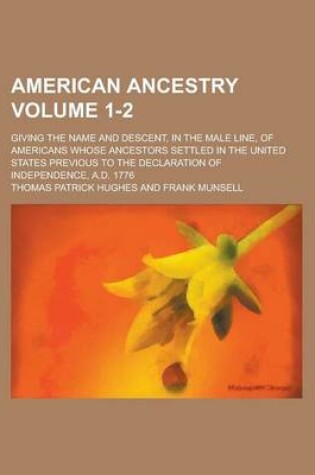 Cover of American Ancestry; Giving the Name and Descent, in the Male Line, of Americans Whose Ancestors Settled in the United States Previous to the Declaration of Independence, A.D. 1776 Volume 1-2