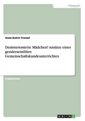 Cover of Desinteressierte Madchen? Ansatze eines gendersensiblen Gemeinschaftskundeunterrichtes