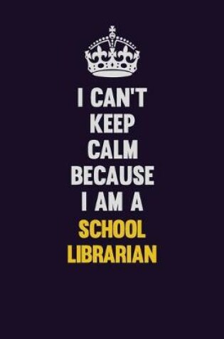 Cover of I Can't Keep Calm Because I Am A School Librarian