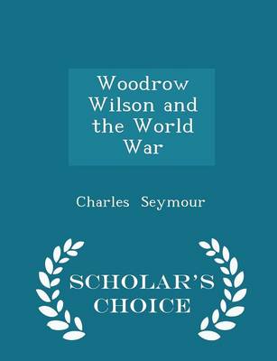 Book cover for Woodrow Wilson and the World War - Scholar's Choice Edition