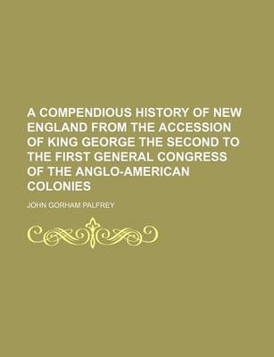 Book cover for A Compendious History of New England from the Accession of King George the Second to the First General Congress of the Anglo-American Colonies