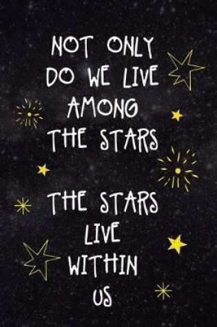 Cover of Not Only Do We Live Among The Stars The Stars Live Within Us