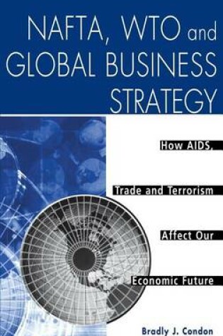 Cover of NAFTA, Wto and Global Business Strategy: How AIDS, Trade and Terrorism Affect Our Economic Future