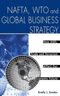 Book cover for NAFTA, Wto and Global Business Strategy: How AIDS, Trade and Terrorism Affect Our Economic Future