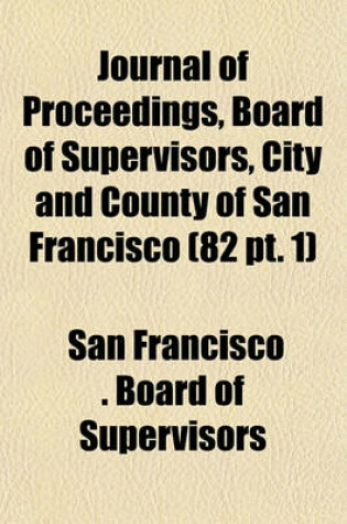 Cover of Journal of Proceedings, Board of Supervisors, City and County of San Francisco (82 PT. 1)