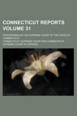 Cover of Connecticut Reports; Proceedings in the Supreme Court of the State of Connecticut Volume 31