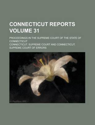 Book cover for Connecticut Reports; Proceedings in the Supreme Court of the State of Connecticut Volume 31