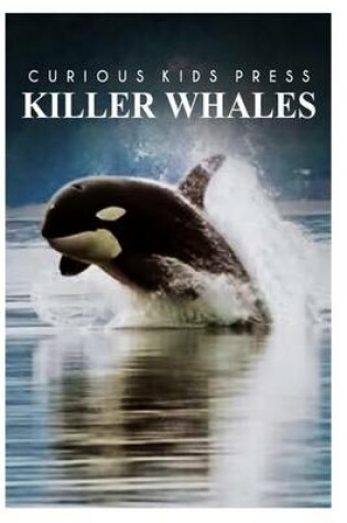 Cover of Killer Whales - Curious Kids Press