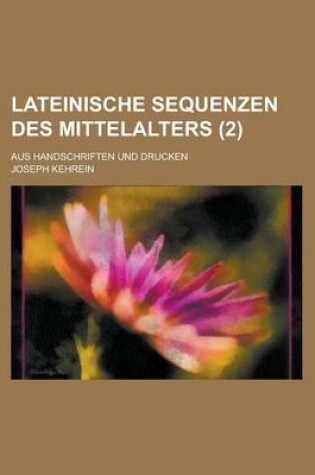 Cover of Lateinische Sequenzen Des Mittelalters; Aus Handschriften Und Drucken (2 )