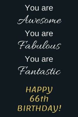 Cover of You are Awesome You are Fabulous You are Fantastic Happy 66th Birthday