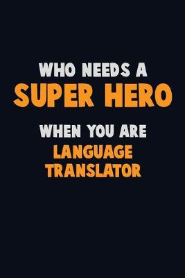 Book cover for Who Need A SUPER HERO, When You Are Language Translator