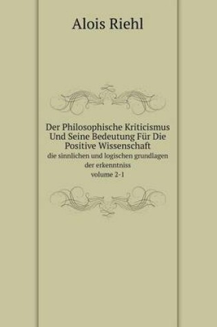 Cover of Der Philosophische Kriticismus Und Seine Bedeutung Für Die Positive Wissenschaft Volume 2-1