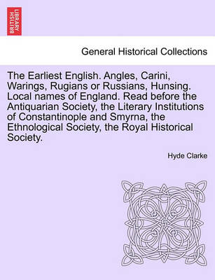 Book cover for The Earliest English. Angles, Carini, Warings, Rugians or Russians, Hunsing. Local Names of England. Read Before the Antiquarian Society, the Literary Institutions of Constantinople and Smyrna, the Ethnological Society, the Royal Historical Society.