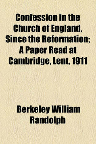 Cover of Confession in the Church of England, Since the Reformation; A Paper Read at Cambridge, Lent, 1911