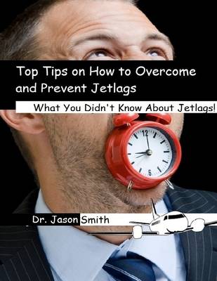 Book cover for Top Tips on How to Overcome and Prevent Jetlags: What You Didn't Know About Jetlags!