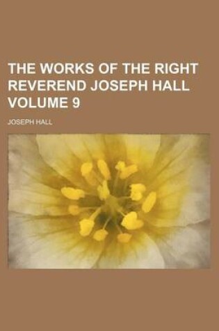 Cover of The Works of the Right Reverend Joseph Hall Volume 9