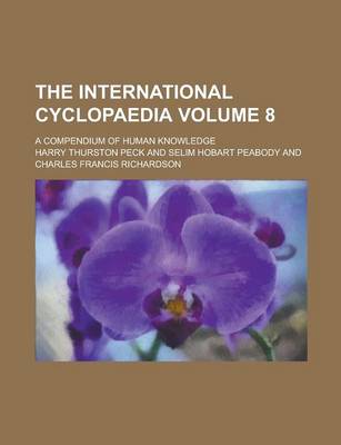 Book cover for The International Cyclopaedia; A Compendium of Human Knowledge Volume 8