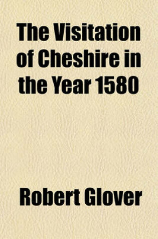 Cover of The Visitation of Cheshire in the Year 1580 Volume 18