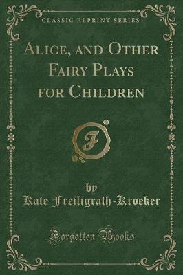 Book cover for Alice, and Other Fairy Plays for Children (Classic Reprint)