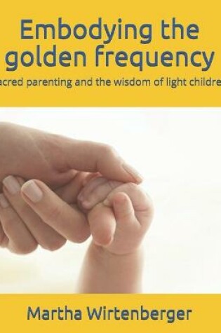 Cover of Embodying the golden frequency