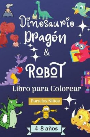 Cover of Dinosaurios Dragones y Robots Libro para Colorear para Ninos de 4 a 8 anos