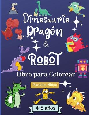 Book cover for Dinosaurios Dragones y Robots Libro para Colorear para Ninos de 4 a 8 anos