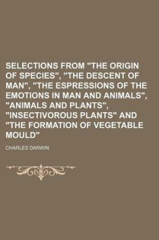 Cover of Selections from "The Origin of Species," "The Descent of Man," "The Espressions of the Emotions in Man and Animals," "Animals and Plants," "Insectivorous Plants" and "The Formation of Vegetable Mould"