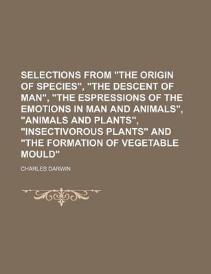 Book cover for Selections from "The Origin of Species," "The Descent of Man," "The Espressions of the Emotions in Man and Animals," "Animals and Plants," "Insectivorous Plants" and "The Formation of Vegetable Mould"