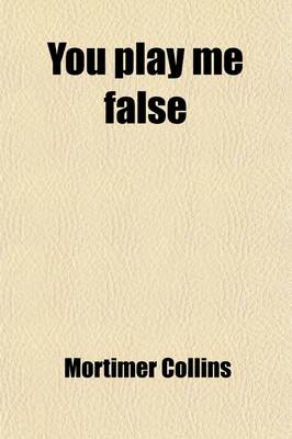 Book cover for You Play Me False (Volume 3); A Novel