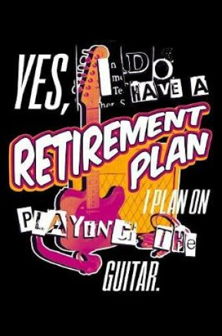 Cover of Yes, I Do A Retirement Plan I Plan On Play The Guitar