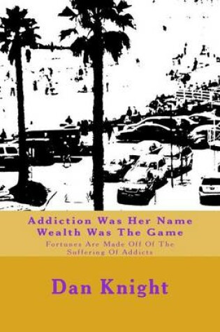 Cover of Addiction Was Her Name Wealth Was the Game